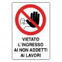 CARTELLO 'VIETATO L'INGRESSO AI NON ADDETTI AI LAVORI' cm 40 x 60